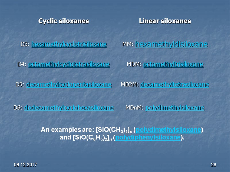 08.12.2017 29 An examples are: [SiO(CH3)2]n (polydimethylsiloxane)  and [SiO(C6H5)2]n (polydiphenylsiloxane).